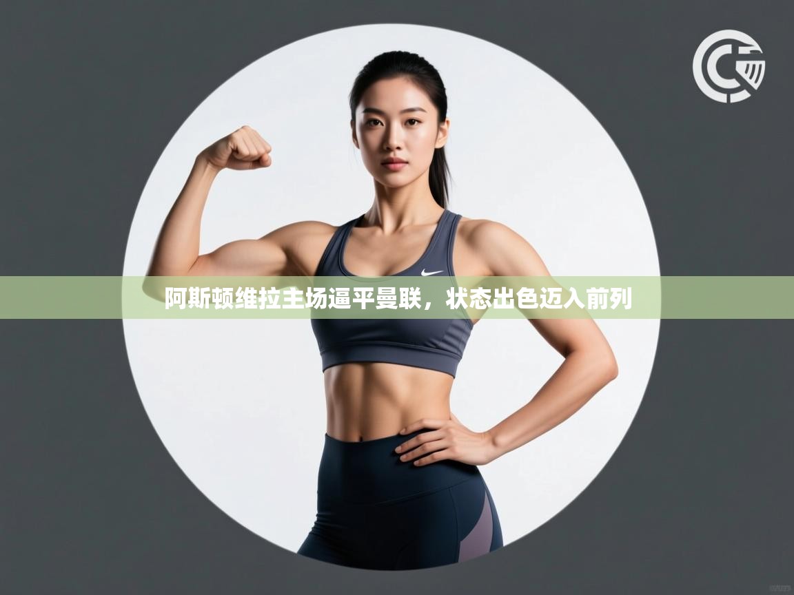 阿斯顿维拉主场逼平曼联，状态出色迈入前列  第1张