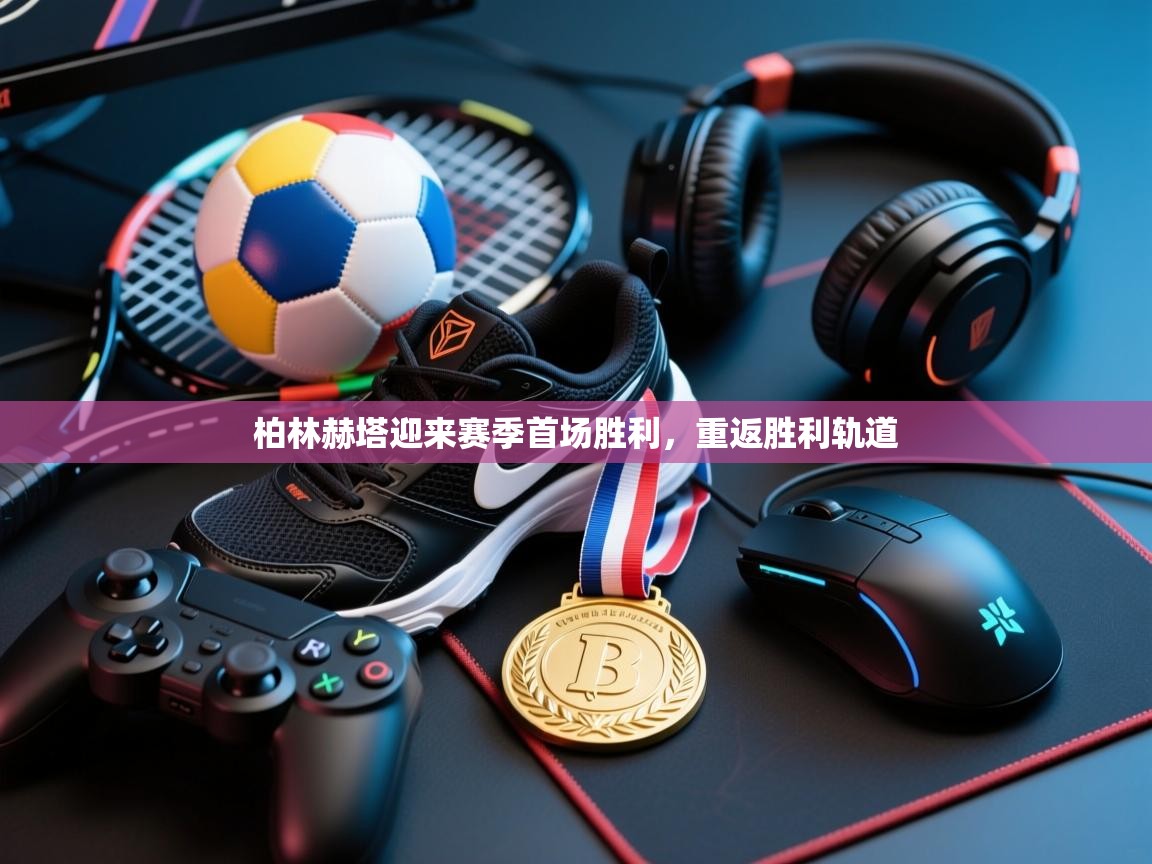 柏林赫塔迎来赛季首场胜利，重返胜利轨道  第1张