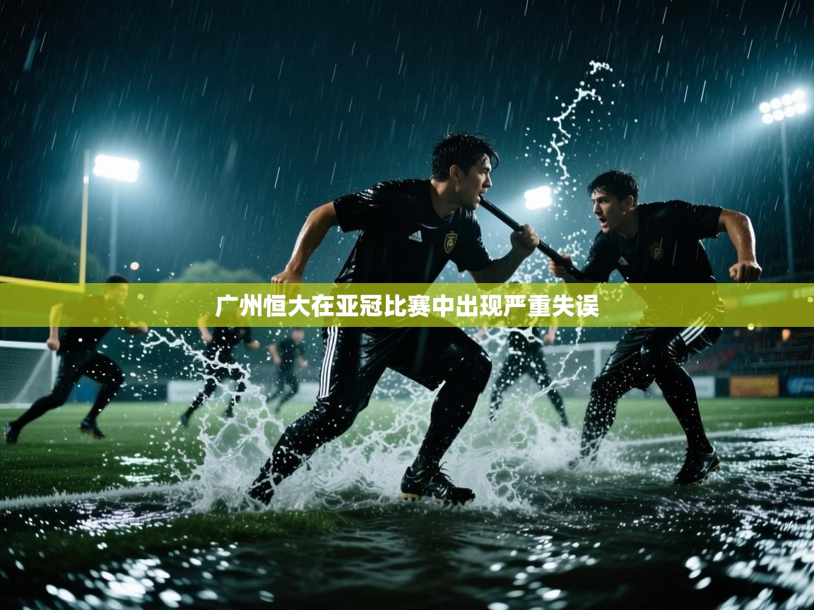 广州恒大在亚冠比赛中出现严重失误 第1张