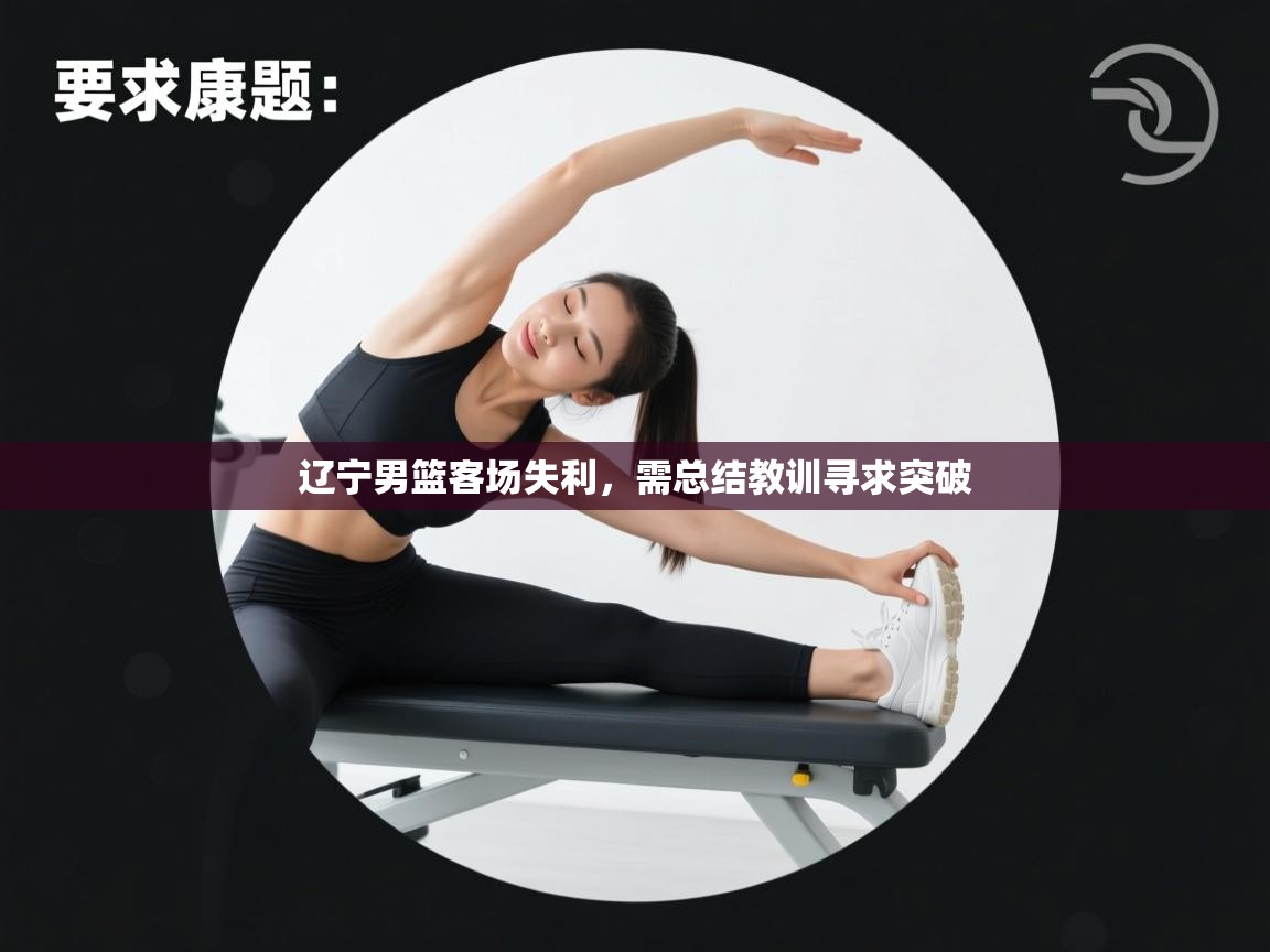 辽宁男篮客场失利，需总结教训寻求突破  第2张