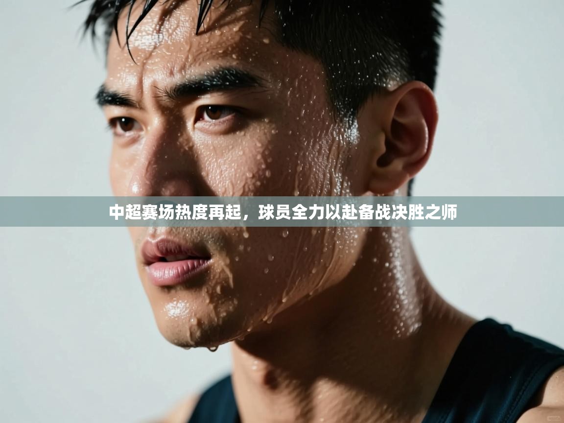 中超赛场热度再起，球员全力以赴备战决胜之师  第2张