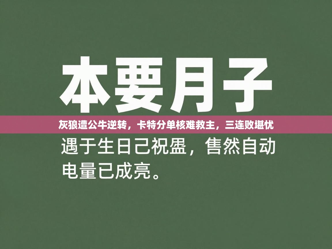灰狼遭公牛逆转，卡特分单核难救主，三连败堪忧  第1张
