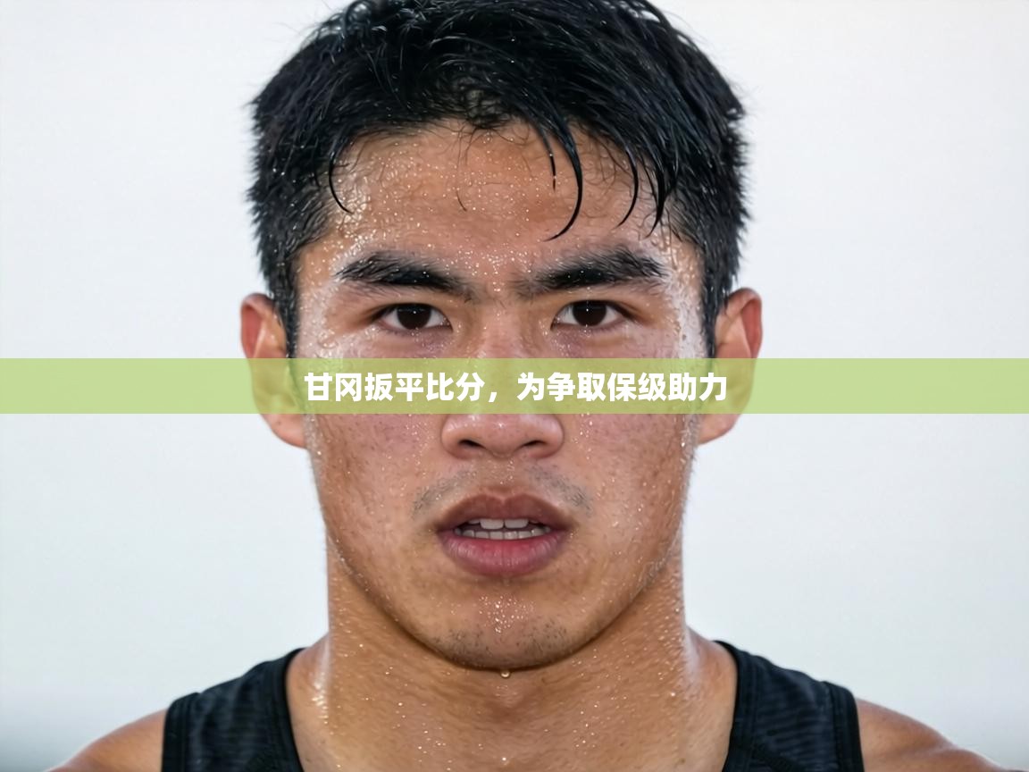 甘冈扳平比分,为争取保级助力 第2张