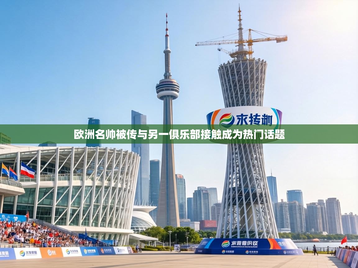 欧洲名帅被传与另一俱乐部接触成为热门话题 第1张