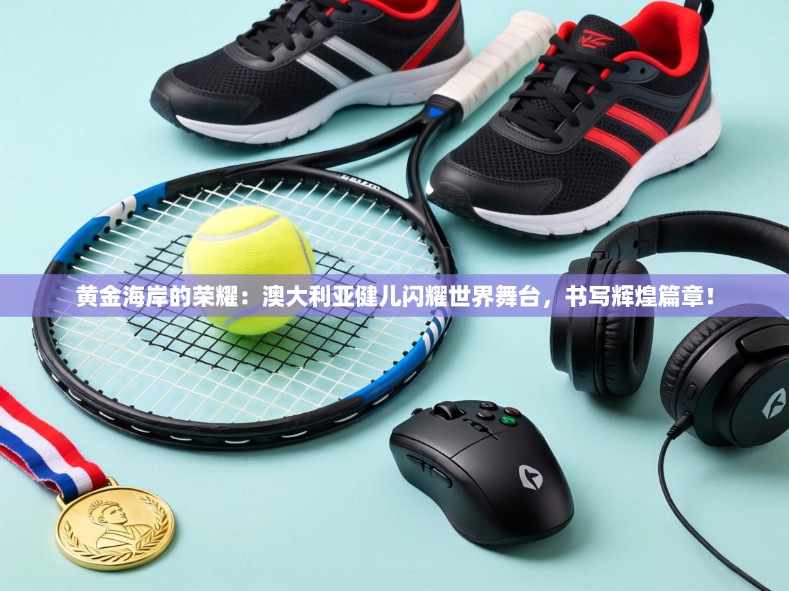 黄金海岸的荣耀：澳大利亚健儿闪耀世界舞台，书写辉煌篇章！  第1张