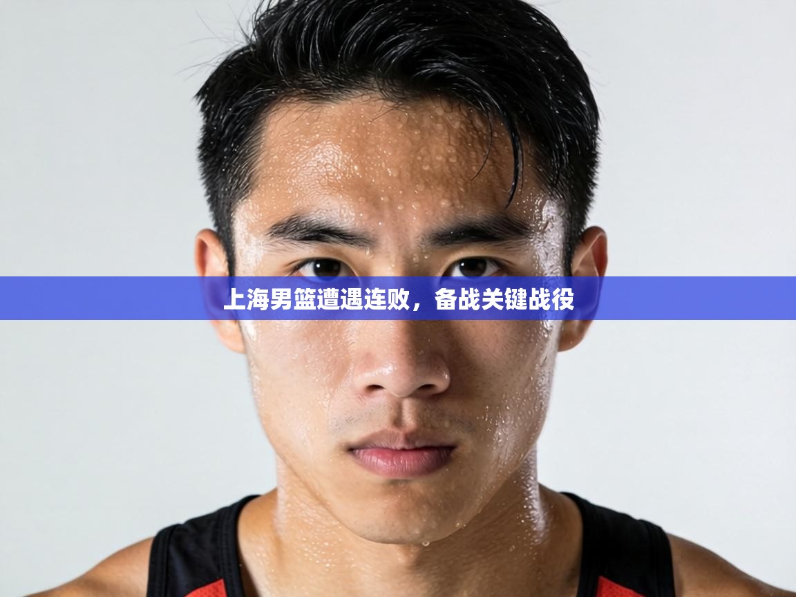 上海男篮遭遇连败，备战关键战役  第2张