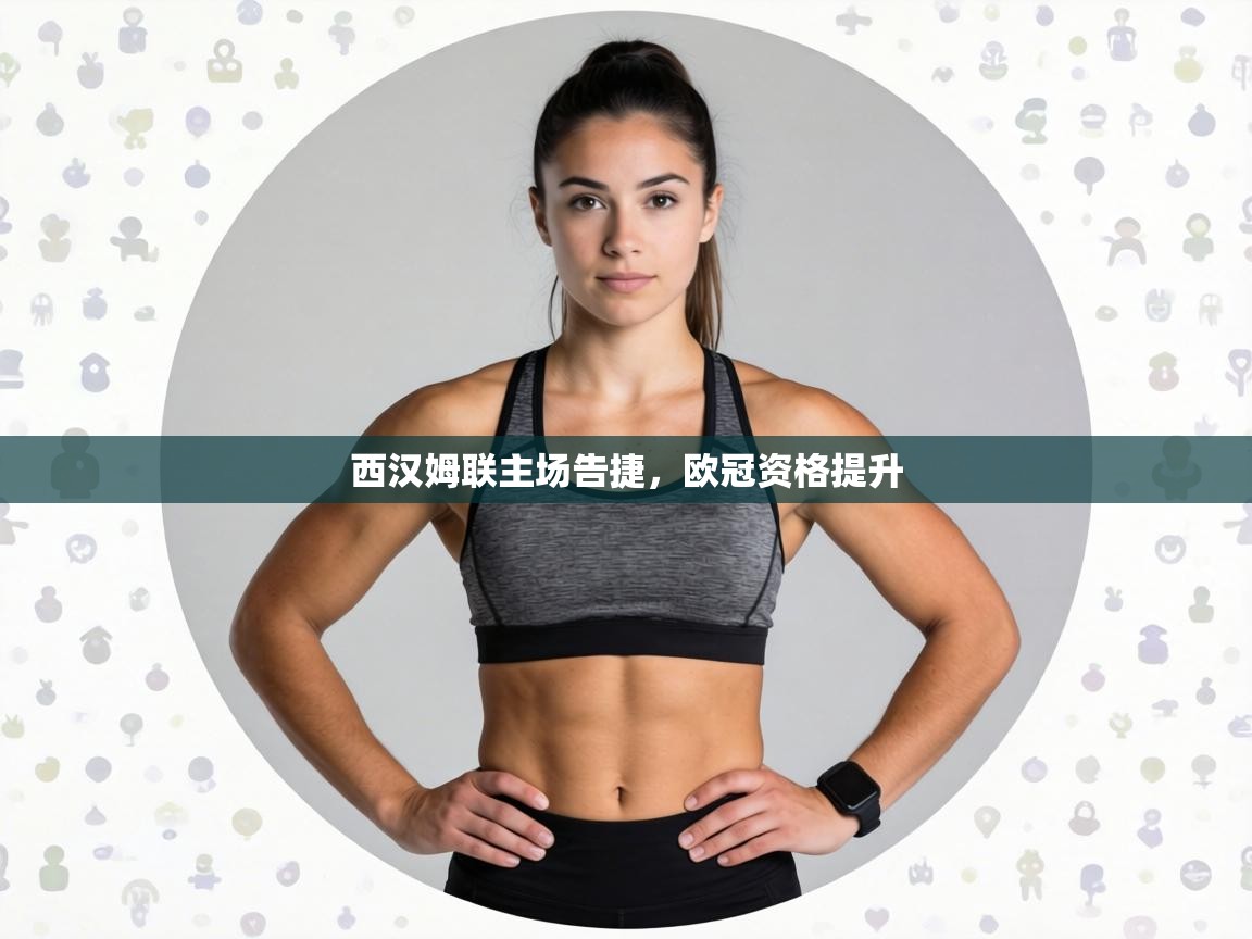 西汉姆联主场告捷，欧冠资格提升  第1张